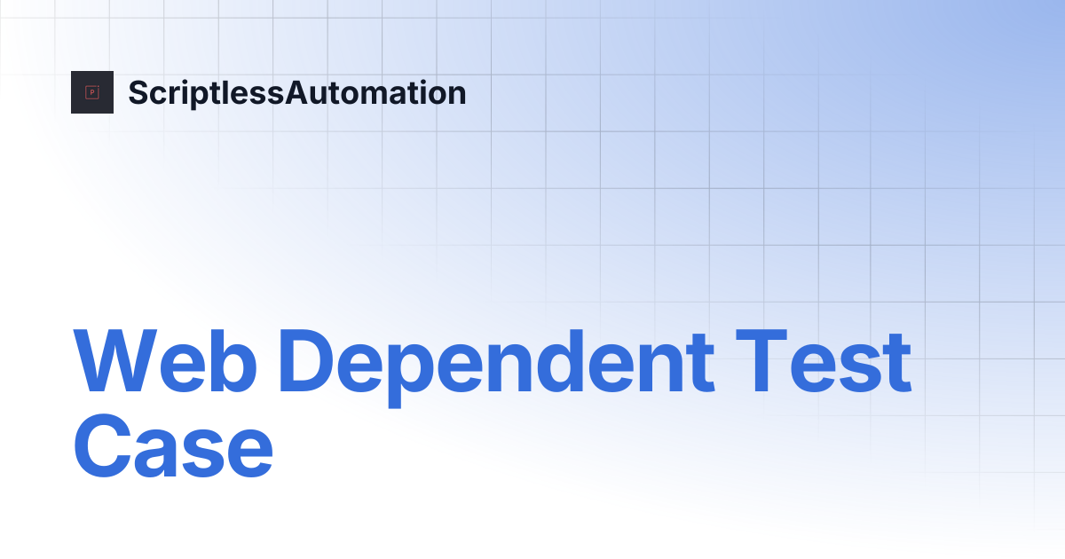 Web Dependent Test Case | ScriptlessAutomation